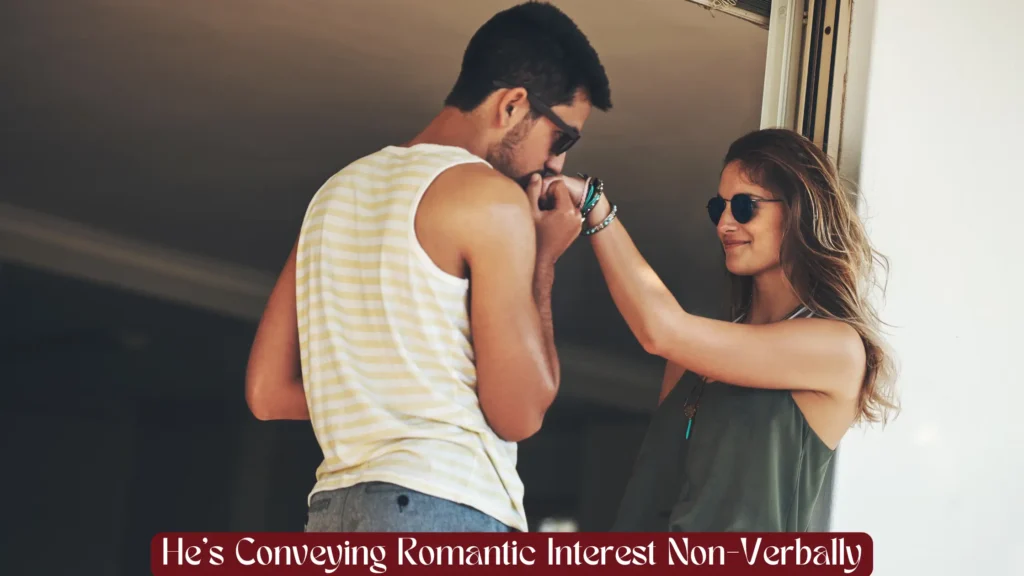 He's Conveying Romantic Interest Non-Verbally